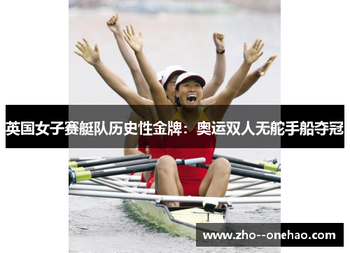 英国女子赛艇队历史性金牌：奥运双人无舵手船夺冠