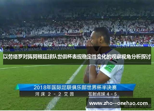 以劳塔罗对阵阿根廷球队世俱杯表现稳定性变化的观察视角分析探讨