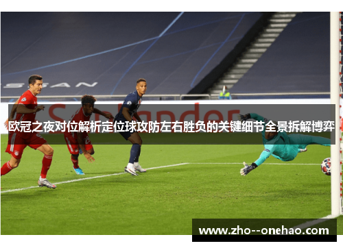 欧冠之夜对位解析定位球攻防左右胜负的关键细节全景拆解博弈