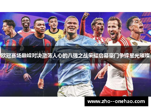 欧冠赛场巅峰对决激荡人心的八强之战荣耀启幕豪门争锋星光璀璨