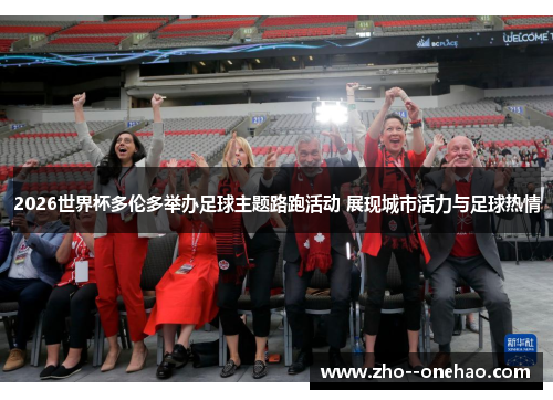 2026世界杯多伦多举办足球主题路跑活动 展现城市活力与足球热情 2026世界杯多伦多举办足球主题路跑活动 展现城市活力与足球热情