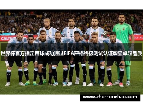 世界杯官方指定用球成功通过FIFA严格终极测试认证彰显卓越品质 世界杯官方指定用球成功通过FIFA严格终极测试认证彰显卓越品质