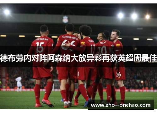 德布劳内对阵阿森纳大放异彩再获英超周最佳 德布劳内对阵阿森纳大放异彩再获英超周最佳