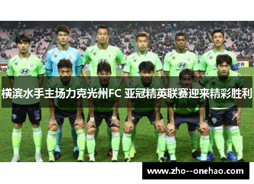 横滨水手主场力克光州FC 亚冠精英联赛迎来精彩胜利 横滨水手主场力克光州FC 亚冠精英联赛迎来精彩胜利
