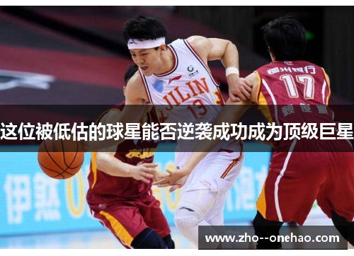 这位被低估的球星能否逆袭成功成为顶级巨星