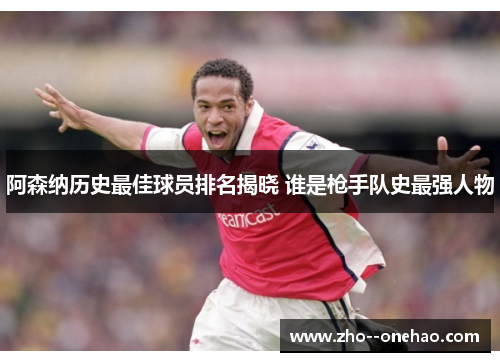 阿森纳历史最佳球员排名揭晓 谁是枪手队史最强人物