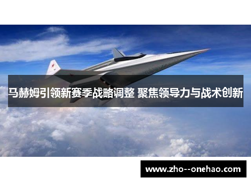 马赫姆引领新赛季战略调整 聚焦领导力与战术创新 马赫姆引领新赛季战略调整 聚焦领导力与战术创新