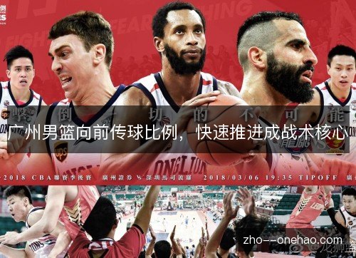 广州男篮向前传球比例,快速推进成战术核心 广州男篮向前传球比例,快速推进成战术核心